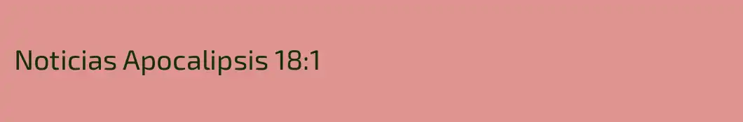 Noticias Apocalipsis 18:1